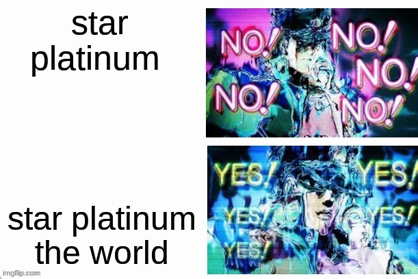 Jotaro YES YES NO NO | star platinum; star platinum the world | image tagged in jotaro yes yes no no | made w/ Imgflip meme maker