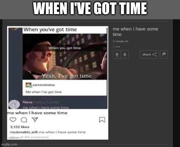 WHEN I'VE GOT TIME | made w/ Imgflip meme maker