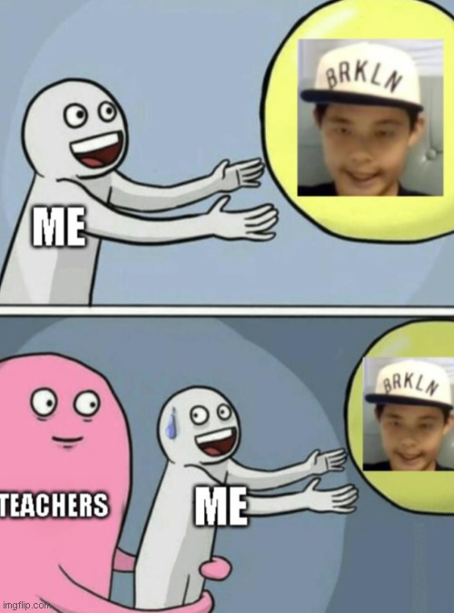 Teachers just won't let me make memes >:c | image tagged in running away balloon,memes,funny | made w/ Imgflip meme maker