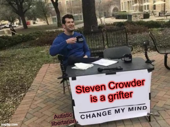 Change My Mind | Steven Crowder is a grifter; Autistic libertarian | image tagged in memes,change my mind | made w/ Imgflip meme maker