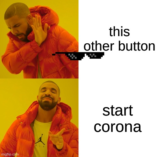 Drake Hotline Bling Meme |  this other button; start corona | image tagged in memes,drake hotline bling | made w/ Imgflip meme maker