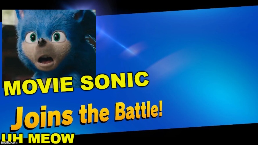 Blank Joins the battle | MOVIE SONIC; UH MEOW | image tagged in blank joins the battle | made w/ Imgflip meme maker