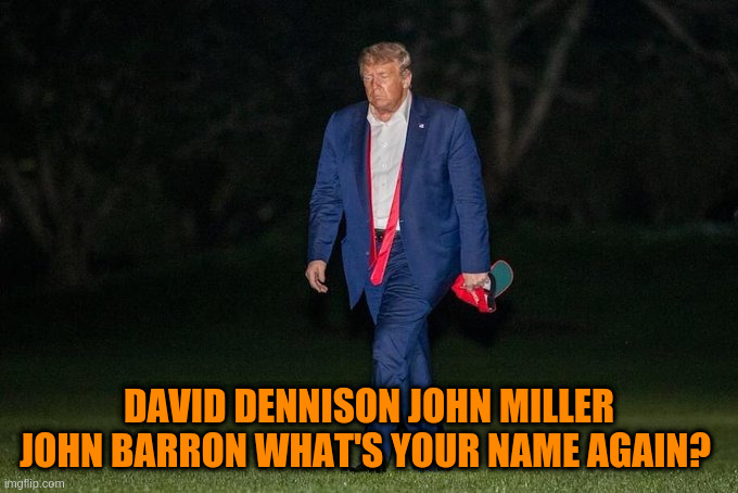Trump forgets his names | DAVID DENNISON JOHN MILLER JOHN BARRON WHAT'S YOUR NAME AGAIN? | image tagged in joe biden | made w/ Imgflip meme maker