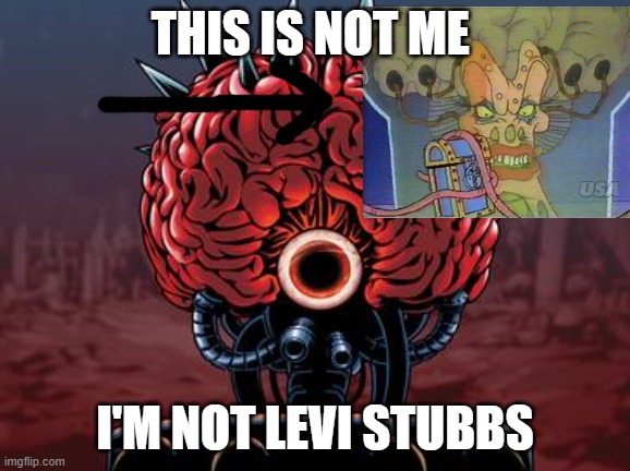 Mother Brain | THIS IS NOT ME; I'M NOT LEVI STUBBS | image tagged in mother brain | made w/ Imgflip meme maker