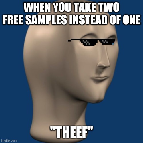 meme man | WHEN YOU TAKE TWO FREE SAMPLES INSTEAD OF ONE; "THEEF" | image tagged in meme man | made w/ Imgflip meme maker