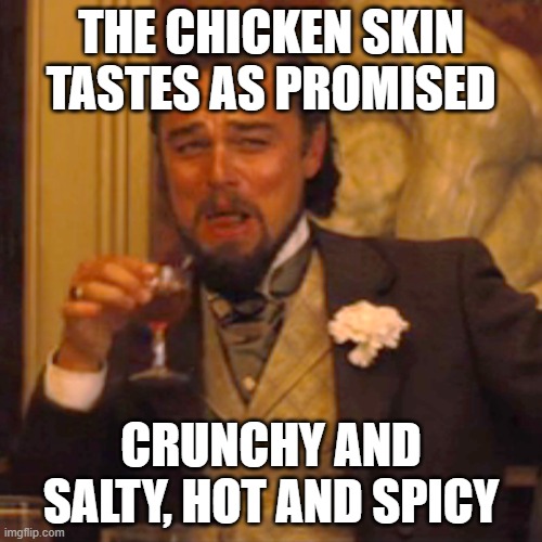 hey right? | THE CHICKEN SKIN TASTES AS PROMISED; CRUNCHY AND SALTY, HOT AND SPICY | image tagged in memes,laughing leo | made w/ Imgflip meme maker