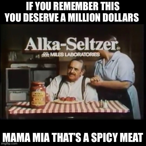 That’s a spicy meatball | IF YOU REMEMBER THIS YOU DESERVE A MILLION DOLLARS; MAMA MIA THAT’S A SPICY MEATBALL | image tagged in memes,history,old | made w/ Imgflip meme maker