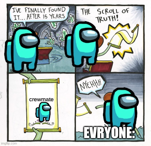 The Scroll Of Truth Meme | crewmate; EVRYONE: | image tagged in memes,the scroll of truth | made w/ Imgflip meme maker