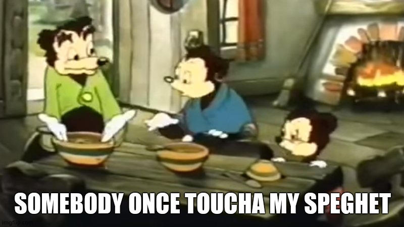 Somebody Toucha my spaghet | SOMEBODY ONCE TOUCHA MY SPEGHET | image tagged in somebody toucha my spaghet | made w/ Imgflip meme maker