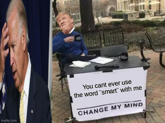 Dont ever use that word with me | You cant ever use the word ¨smart¨ with me | image tagged in memes,change my mind | made w/ Imgflip meme maker