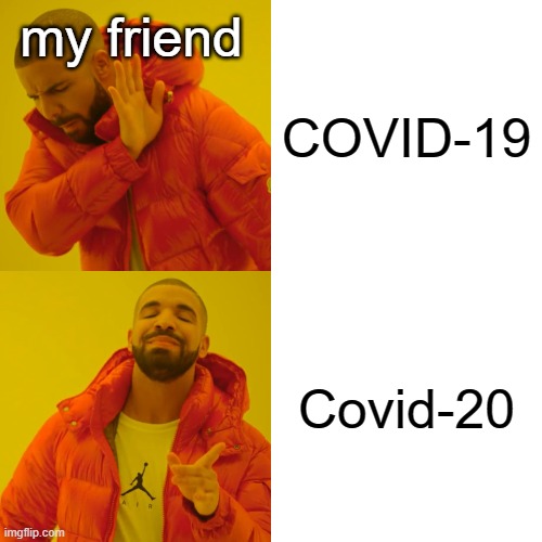 Yeah they thought covid-19 was created in 2020 | my friend; COVID-19; Covid-20 | image tagged in memes,drake hotline bling | made w/ Imgflip meme maker