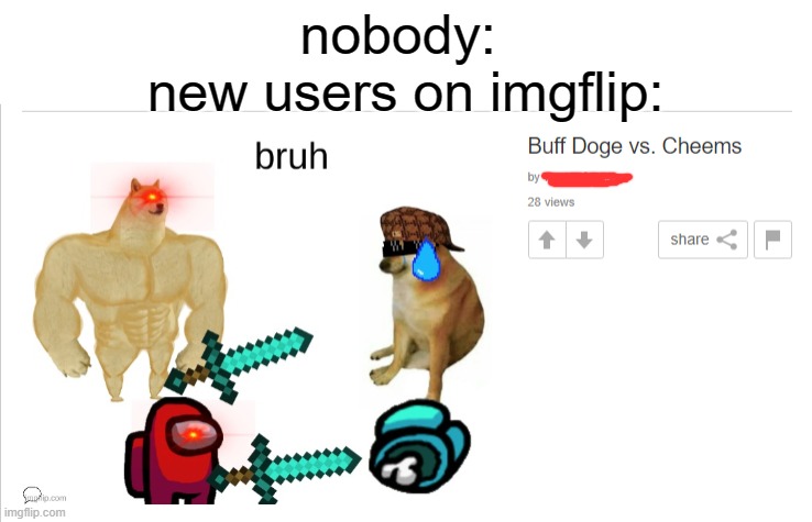 ok | nobody: 
new users on imgflip: | image tagged in so true memes,funny,memes,true,new users,new user | made w/ Imgflip meme maker