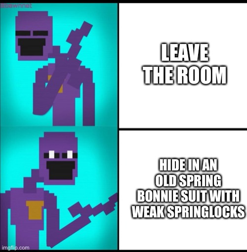Drake Hotline Bling Meme FNAF EDITION | LEAVE THE ROOM; HIDE IN AN OLD SPRING BONNIE SUIT WITH WEAK SPRINGLOCKS | image tagged in drake hotline bling meme fnaf edition | made w/ Imgflip meme maker
