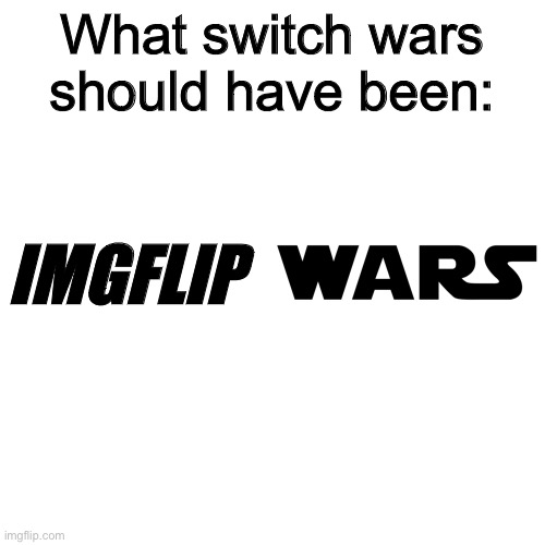 What switch wars should have been:; IMGFLIP | made w/ Imgflip meme maker