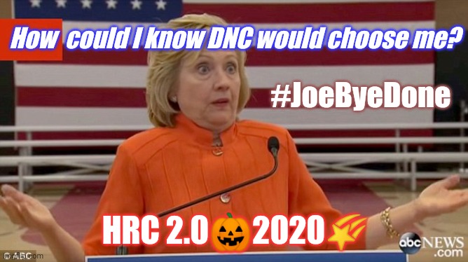 #JoeByeDone HRC 2.0 2020 Orange PUMP #NoMoJoe | How  could I know DNC would choose me? #JoeByeDone; HRC 2.0🎃2020🌠 | image tagged in hillary clinton fail,hrc,halloween costume,qanon,the great awakening,trump 2020 | made w/ Imgflip meme maker