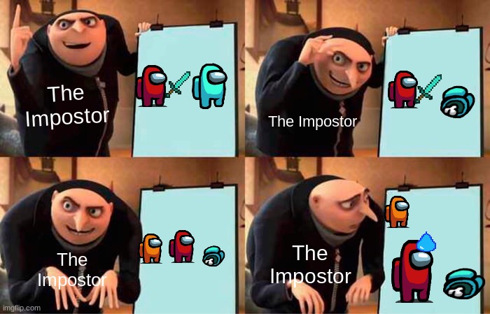 Litterally Every Among Us Game | The Impostor; The Impostor; The Impostor; The Impostor | image tagged in memes,gru's plan,among us | made w/ Imgflip meme maker