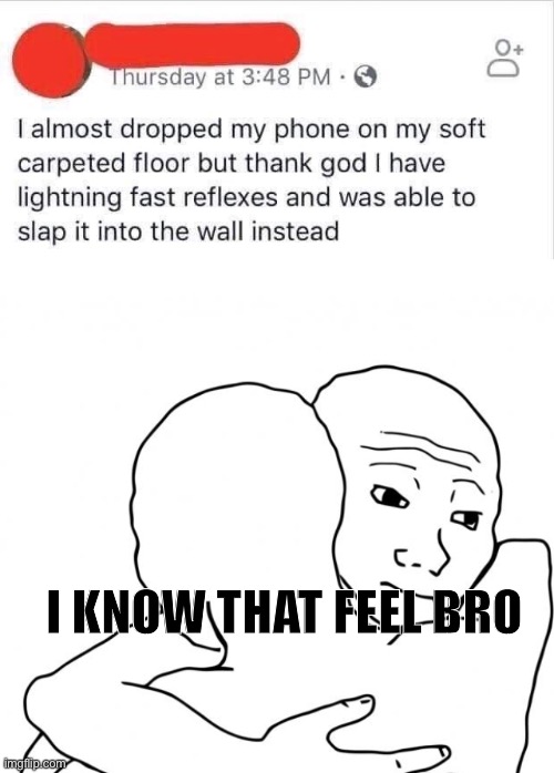Big oof | I KNOW THAT FEEL BRO | image tagged in memes,i know that feel bro | made w/ Imgflip meme maker