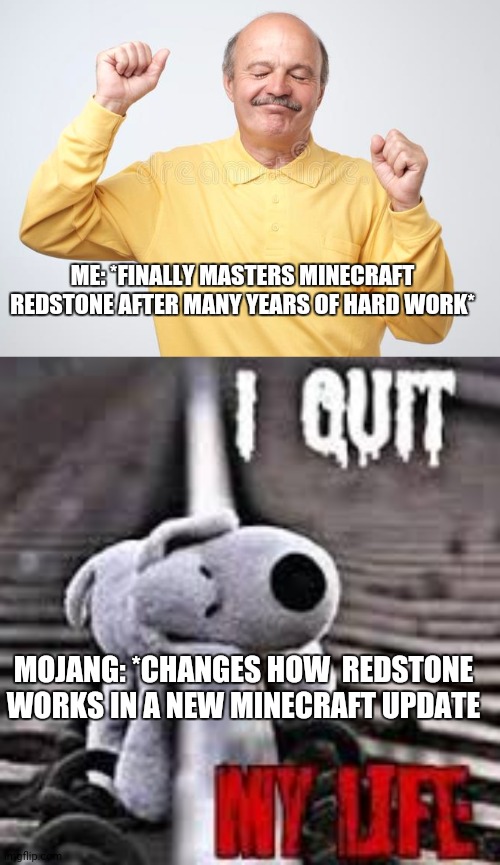 ME: *FINALLY MASTERS MINECRAFT REDSTONE AFTER MANY YEARS OF HARD WORK*; MOJANG: *CHANGES HOW  REDSTONE WORKS IN A NEW MINECRAFT UPDATE | image tagged in minecraft | made w/ Imgflip meme maker