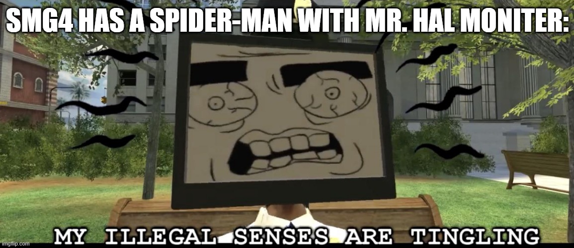 See how it works? | SMG4 HAS A SPIDER-MAN WITH MR. HAL MONITER: | image tagged in my illegal senses are tingling,smg4,spider-man,marvel | made w/ Imgflip meme maker
