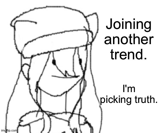 Yes, the truth or dare trend. | Joining another trend. I'm picking truth. | image tagged in shiyu has something to say ver two | made w/ Imgflip meme maker