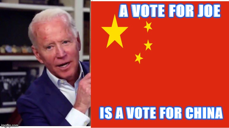 Biden China | A VOTE FOR JOE; IS A VOTE FOR CHINA | image tagged in joe biden | made w/ Imgflip meme maker