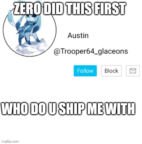 Glaceon announcement | ZERO DID THIS FIRST; WHO DO U SHIP ME WITH | image tagged in glaceon announcement | made w/ Imgflip meme maker