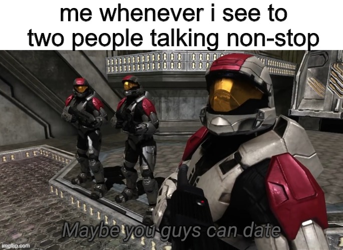 i mean- | me whenever i see to two people talking non-stop | image tagged in maybe you guys can date | made w/ Imgflip meme maker