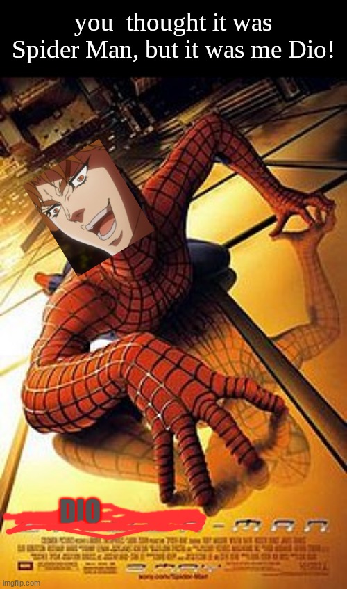 DIO man | you  thought it was Spider Man, but it was me Dio! DIO | image tagged in dio brando,spider man,anime,jojo's bizarre adventure,memes | made w/ Imgflip meme maker