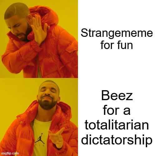 Drake Hotline Bling Meme | Strangememe for fun Beez for a totalitarian dictatorship | image tagged in memes,drake hotline bling | made w/ Imgflip meme maker