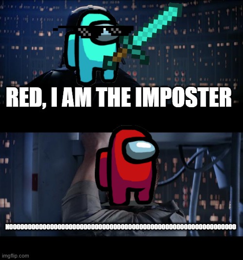 Upvote and imposters will cease to exist | RED, I AM THE IMPOSTER; NOOOOOOOOOOOOOOOOOOOOOOOOOOOOOOOOOOOOOOOOOOOOOOOOOOOOOOOOOOOOO | image tagged in memes,star wars no | made w/ Imgflip meme maker