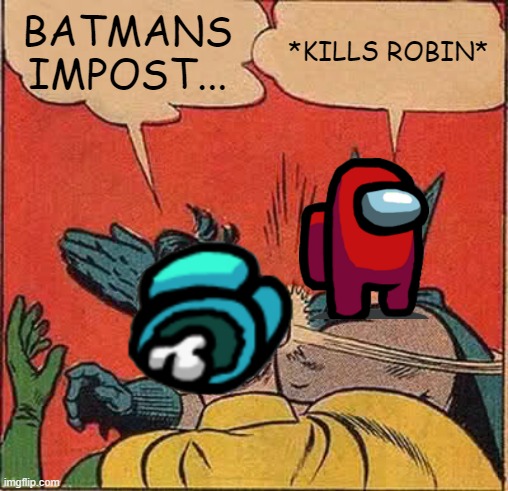 among us | BATMANS IMPOST... *KILLS ROBIN* | image tagged in memes,batman slapping robin | made w/ Imgflip meme maker