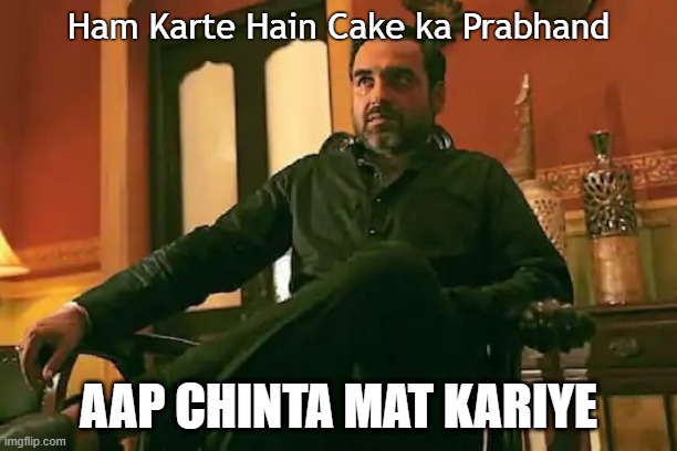 Happy Birthday Meme Kaleen Bhaiya Mirzapur | Ham Karte Hain Cake ka Prabhand; AAP CHINTA MAT KARIYE | image tagged in kaleen bhaiya | made w/ Imgflip meme maker