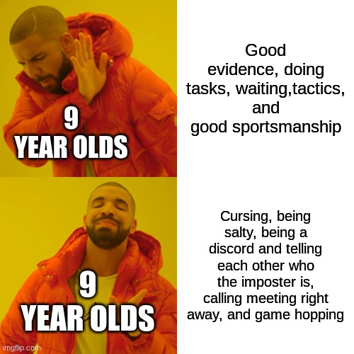 Drake Hotline Bling | Good evidence, doing tasks, waiting,tactics, and good sportsmanship; 9 YEAR OLDS; Cursing, being salty, being a discord and telling each other who the imposter is, calling meeting right away, and game hopping; 9 YEAR OLDS | image tagged in memes,drake hotline bling | made w/ Imgflip meme maker