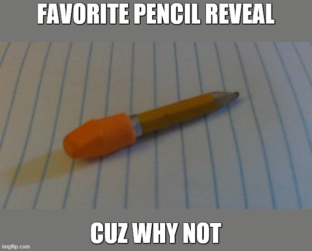 guys, dont comment on the size plz (: | FAVORITE PENCIL REVEAL; CUZ WHY NOT | image tagged in lol,my,pencil,is so short xd,dont judge me | made w/ Imgflip meme maker