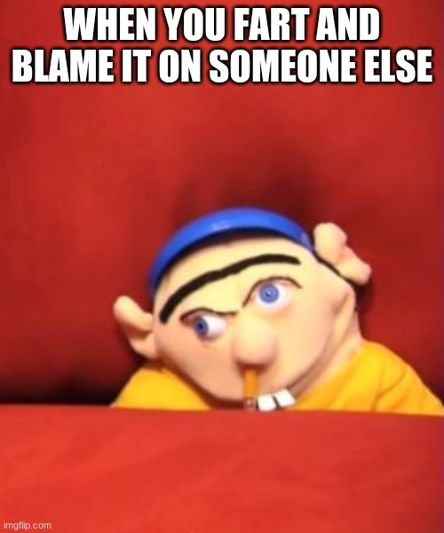 jeffy | WHEN YOU FART AND BLAME IT ON SOMEONE ELSE | image tagged in jeffy | made w/ Imgflip meme maker