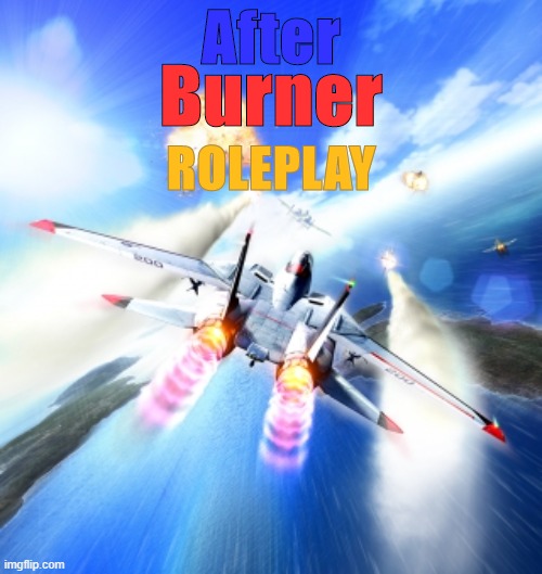 Plot, Rules, And Aircraft In Comments. | After; Burner; ROLEPLAY | image tagged in roleplay,afterburner | made w/ Imgflip meme maker