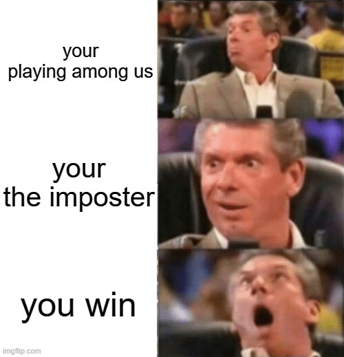among us meme | your playing among us; your the imposter; you win | image tagged in guys reaction meme template,memes,gifs,funny | made w/ Imgflip meme maker