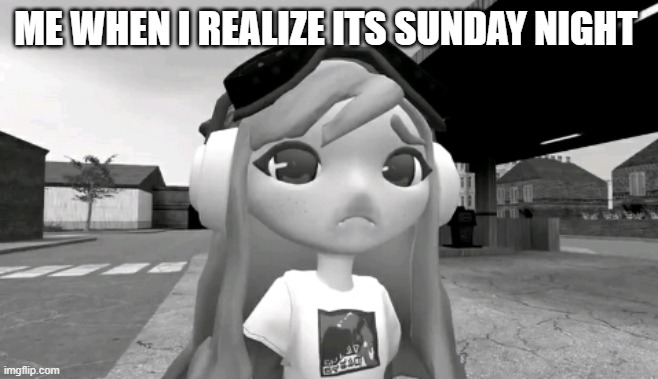 Why must it be over | ME WHEN I REALIZE ITS SUNDAY NIGHT | image tagged in meggy sad | made w/ Imgflip meme maker