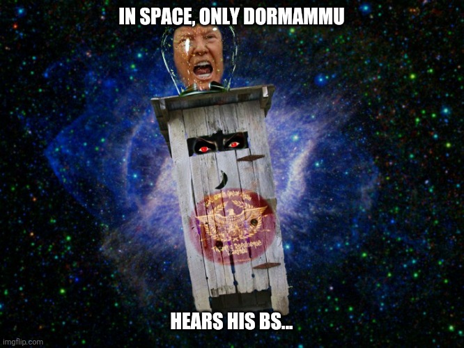 Dormammu Loves BS | IN SPACE, ONLY DORMAMMU; HEARS HIS BS... | image tagged in trump,corruption,deceiver,not a republican,america deserves better | made w/ Imgflip meme maker