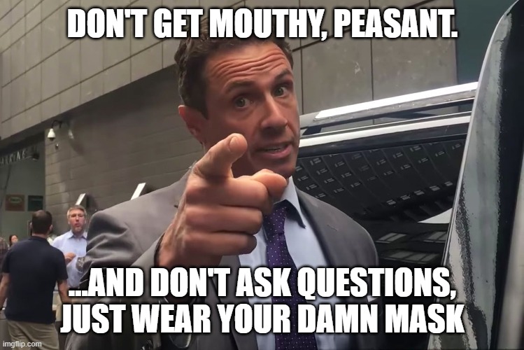 DON'T GET MOUTHY, PEASANT. ...AND DON'T ASK QUESTIONS, JUST WEAR YOUR DAMN MASK | made w/ Imgflip meme maker