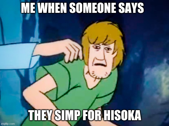 Shaggy meme | ME WHEN SOMEONE SAYS; THEY SIMP FOR HISOKA | image tagged in shaggy meme | made w/ Imgflip meme maker