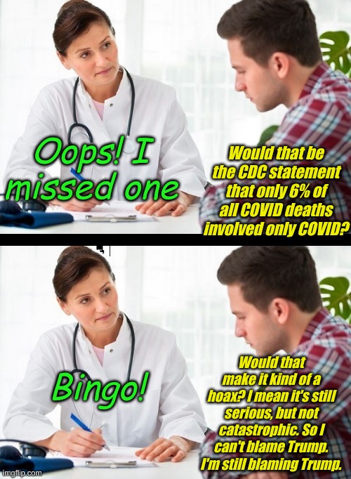 doctor and patient | Oops! I missed one Bingo! Would that be the CDC statement that only 6% of all COVID deaths involved only COVID? Would that make it kind of a | image tagged in doctor and patient | made w/ Imgflip meme maker