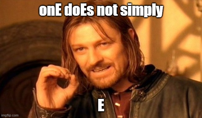 One Does Not Simply Meme | onE doEs not simply E | image tagged in memes,one does not simply | made w/ Imgflip meme maker