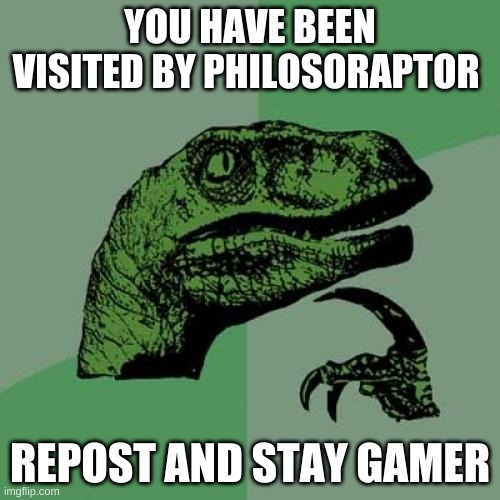 bring philosoraptor back | YOU HAVE BEEN VISITED BY PHILOSORAPTOR; REPOST AND STAY GAMER | image tagged in memes,philosoraptor | made w/ Imgflip meme maker