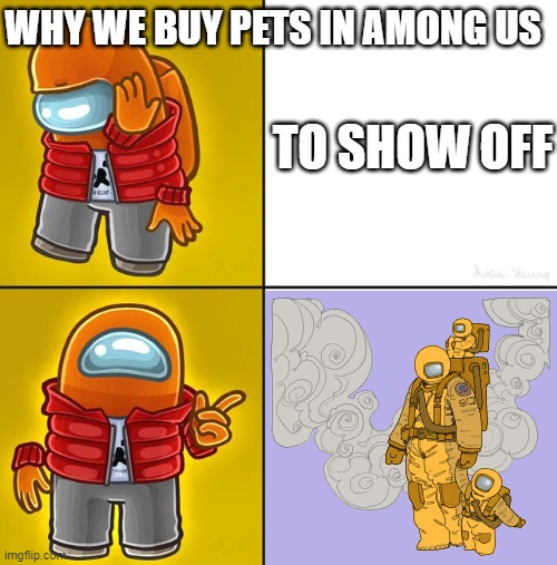 why we buy pets in among us | WHY WE BUY PETS IN AMONG US; TO SHOW OFF | image tagged in among us drake,memes,among us,pets,why we buy pets in among us | made w/ Imgflip meme maker
