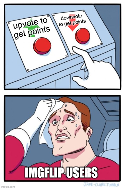 Two Buttons | downvote to get points; upvote to get points; IMGFLIP USERS | image tagged in memes,two buttons,upvote,downvote,which one | made w/ Imgflip meme maker