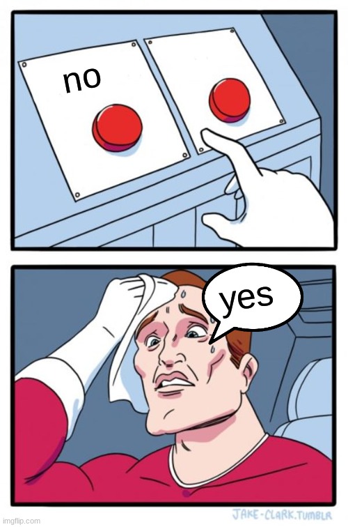 no yes | image tagged in memes,two buttons | made w/ Imgflip meme maker
