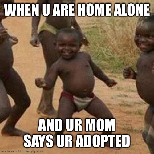 Wait a minute | WHEN U ARE HOME ALONE; AND UR MOM SAYS UR ADOPTED | image tagged in memes,third world success kid | made w/ Imgflip meme maker