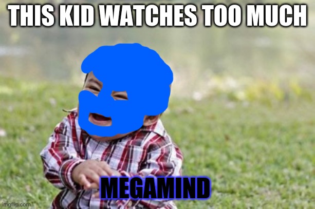 magamind fan | THIS KID WATCHES TOO MUCH; MEGAMIND | image tagged in memes,evil toddler,megamind | made w/ Imgflip meme maker