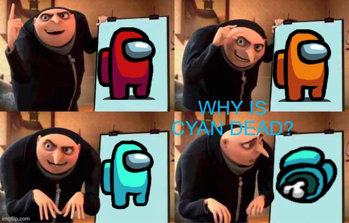 Gru's Plan | WHY IS CYAN DEAD? | image tagged in memes,gru's plan | made w/ Imgflip meme maker